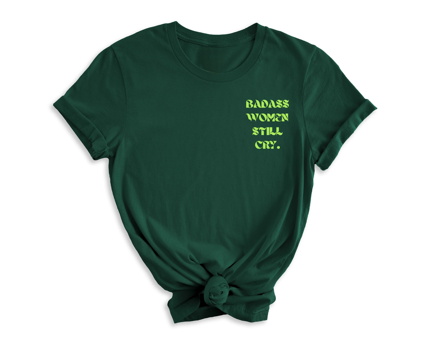 BADASS WOMEN STILL CRY - UNISEX GREEN TEE